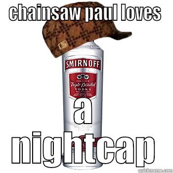 CHAINSAW PAUL LOVES A NIGHTCAP Scumbag Alcohol