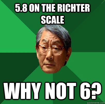 5.8 on the Richter scale Why not 6? - 5.8 on the Richter scale Why not 6?  High Expectations Asian Father