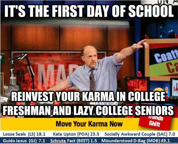 it's the First day of school Reinvest your karma in college freshman and lazy college seniors - it's the First day of school Reinvest your karma in college freshman and lazy college seniors  Jim Kramer with updated ticker