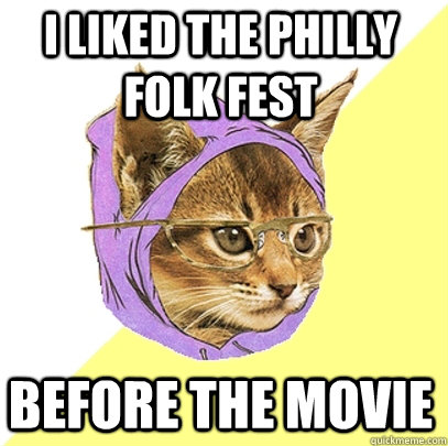 I liked the Philly Folk Fest before the movie   Hipster Kitty