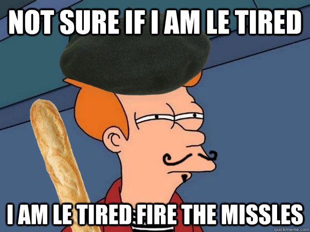 Not sure if I am le tired i am le tired fire the missles  French Fry