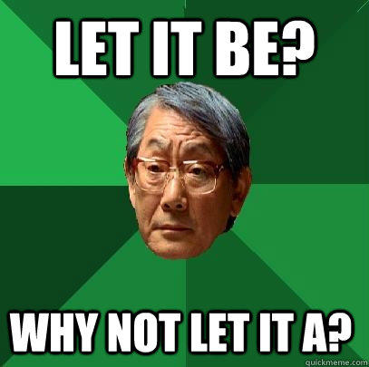 Let it be? why not let it A?  High Expectations Asian Father