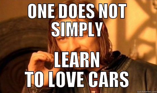 ONE DOES NOT SIMPLY LEARN TO LOVE CARS Boromir