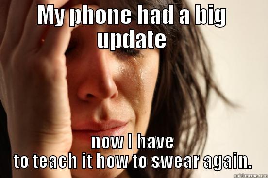 MY PHONE HAD A BIG UPDATE NOW I HAVE TO TEACH IT HOW TO SWEAR AGAIN. First World Problems