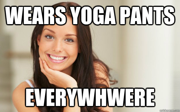 Wears yoga pants Everywhwere - Wears yoga pants Everywhwere  Good Girl Gina