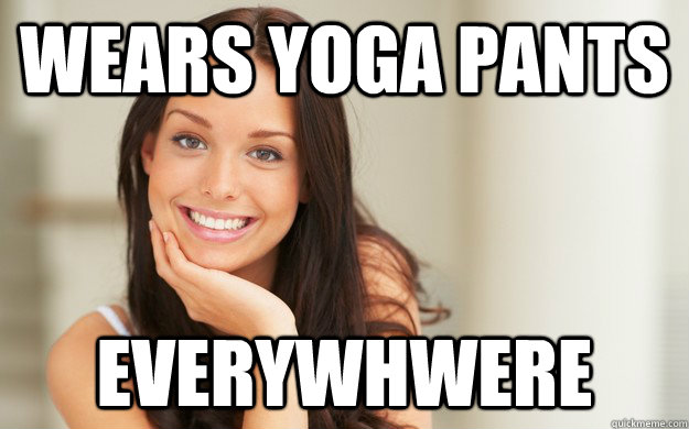 Wears yoga pants Everywhwere  Good Girl Gina