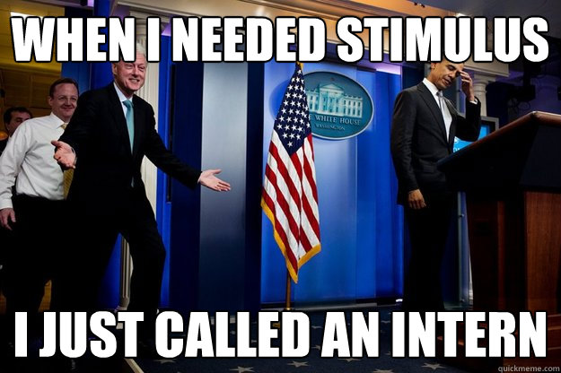 When I needed Stimulus  I just called an intern - When I needed Stimulus  I just called an intern  Misc