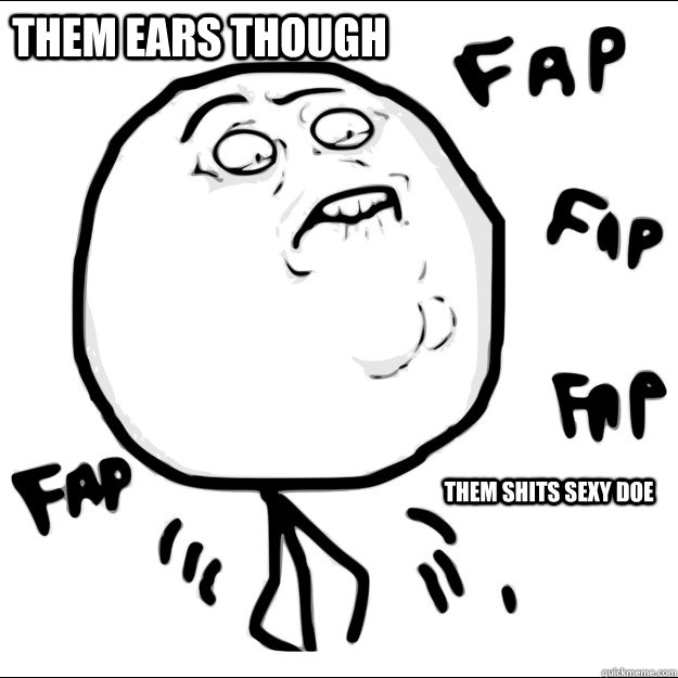 them ears though them shits sexy doe   Fap Fap - One Handed Gamer