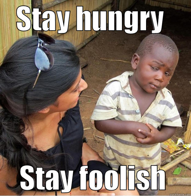 STAY HUNGRY  STAY FOOLISH Skeptical Third World Kid