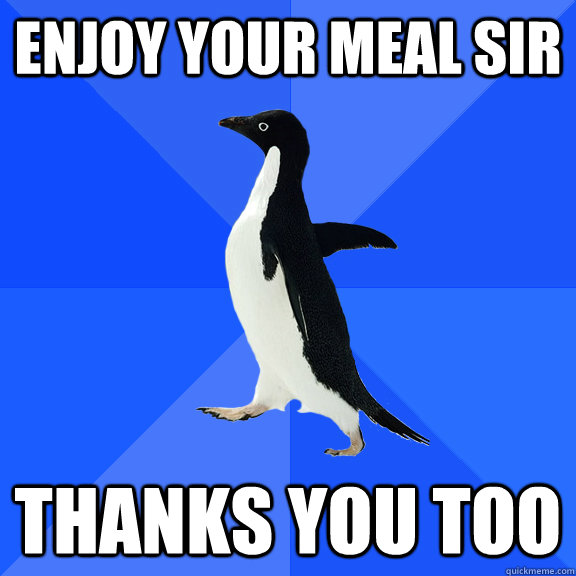Enjoy your meal sir Thanks you too - Enjoy your meal sir Thanks you too  SAP at restaurant 111