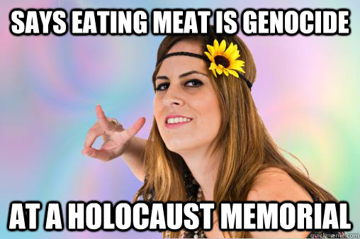 Says eating meat is genocide At a holocaust memorial  Annoying Vegan
