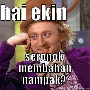 HAI EKIN       SERONOK  MEMBAHAN NAMPAK? Creepy Wonka