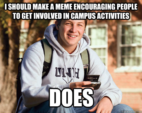 I should make a meme encouraging people to get involved in campus activities does  College Freshman