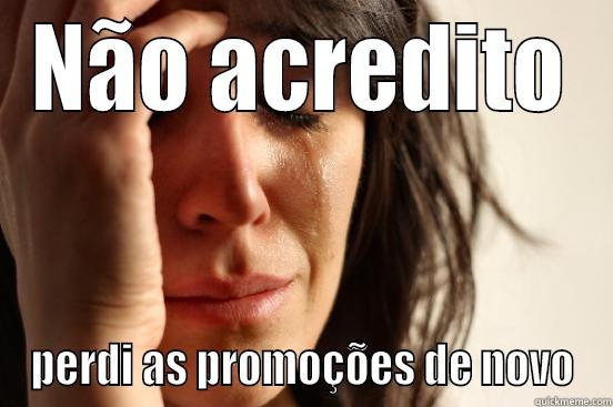NÃO ACREDITO PERDI AS PROMOÇÕES DE NOVO First World Problems