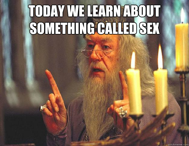today we learn about something called sex   Dumbledore
