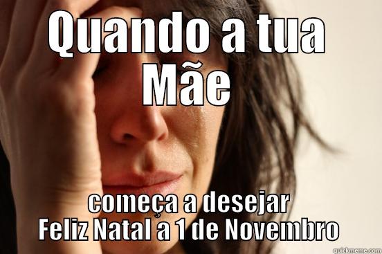 Moms at facebook - QUANDO A TUA MÃE COMEÇA A DESEJAR FELIZ NATAL A 1 DE NOVEMBRO First World Problems
