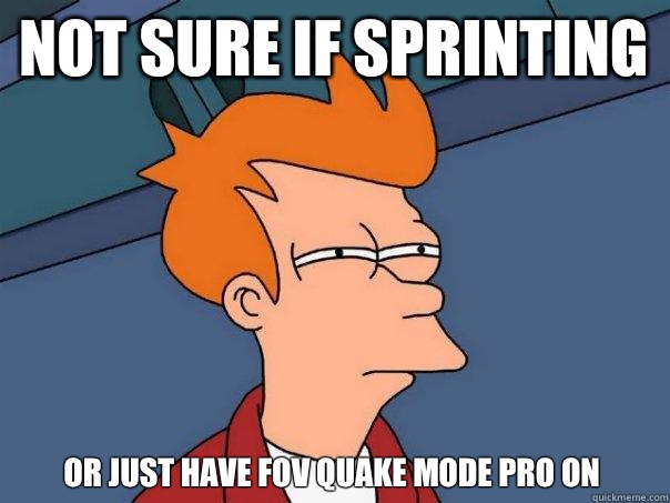 Not sure if sprinting Or just have FOV Quake Mode Pro on - Not sure if sprinting Or just have FOV Quake Mode Pro on  Futurama Fry