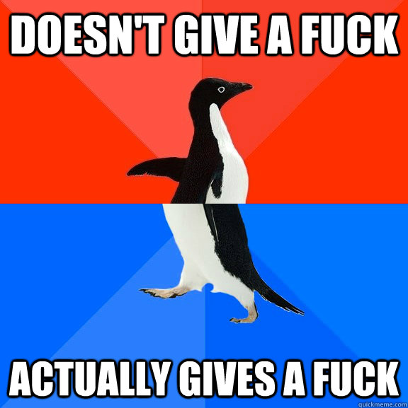 Doesn't give a fuck Actually gives a fuck  - Doesn't give a fuck Actually gives a fuck   Awesome Awkward Penguin