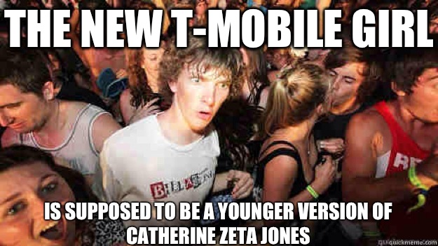 The new T-Mobile girl Is supposed to be a younger version of Catherine Zeta Jones  Sudden Clarity Clarence