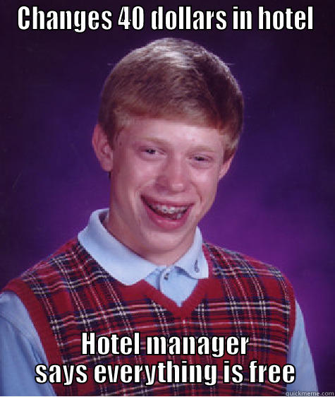 CHANGES 40 DOLLARS IN HOTEL HOTEL MANAGER SAYS EVERYTHING IS FREE Bad Luck Brian