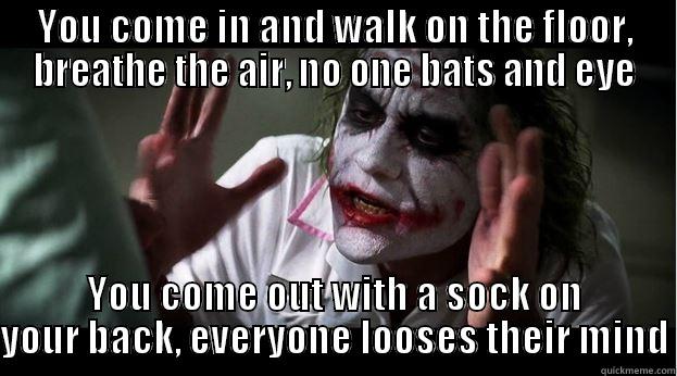 YOU COME IN AND WALK ON THE FLOOR, BREATHE THE AIR, NO ONE BATS AND EYE YOU COME OUT WITH A SOCK ON YOUR BACK, EVERYONE LOOSES THEIR MIND Joker Mind Loss