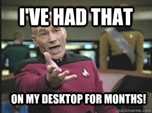 I've had that on my desktop for months!  Annoyed Picard