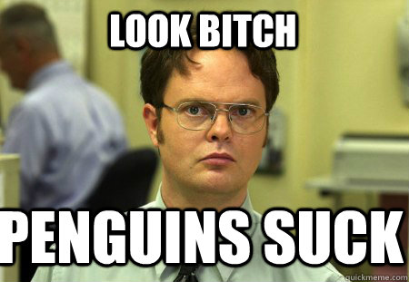 Look Bitch Penguins suck  - Look Bitch Penguins suck   Schrute