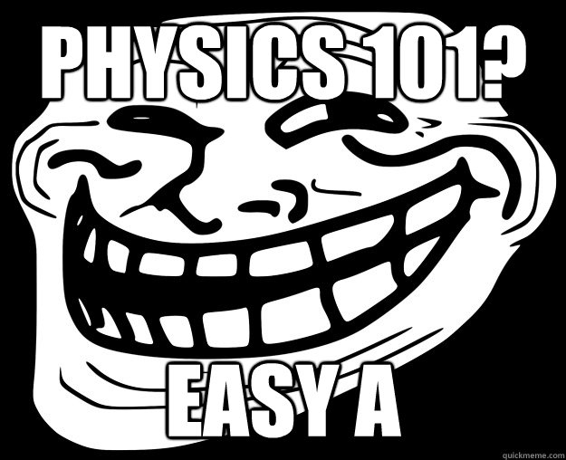 Physics 101? Easy A  Trollface