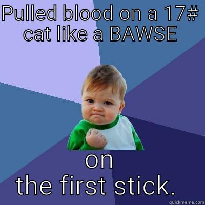 PULLED BLOOD ON A 17# CAT LIKE A BAWSE ON THE FIRST STICK.  Success Kid