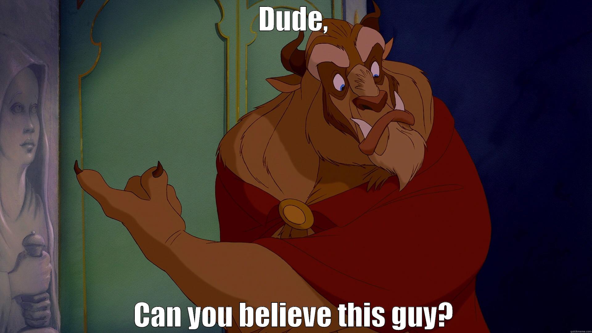 Beast meme - DUDE, CAN YOU BELIEVE THIS GUY? Misc
