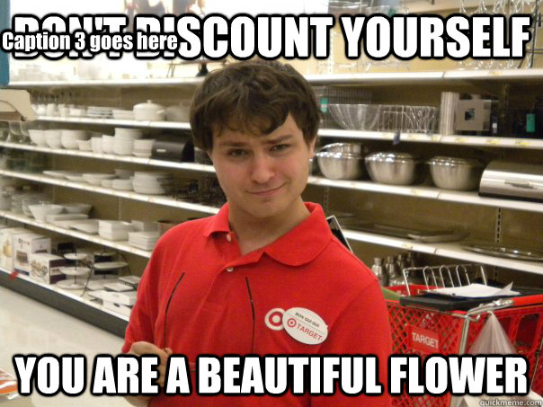 DON'T DISCOUNT YOURSELF YOU ARE A BEAUTIFUL FLOWER Caption 3 goes here - DON'T DISCOUNT YOURSELF YOU ARE A BEAUTIFUL FLOWER Caption 3 goes here  Pervy Target Employee