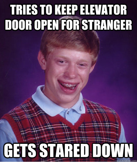 Tries to keep elevator door open for stranger Gets stared down  Bad Luck Brian