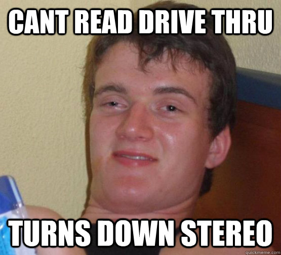 cant read drive thru turns down stereo  high meme stoned