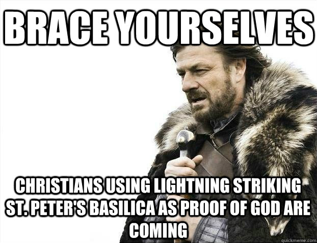 Brace yourselves Christians using lightning striking St. Peter's Basilica as proof of god are coming  BRACEYOSELVES