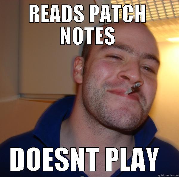 READS PATCH NOTES DOESNT PLAY  Good Guy Greg 