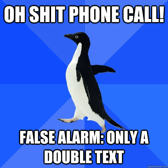 Oh SHit Phone CAll! False alarm: only a double text  Socially Awkward Penguin