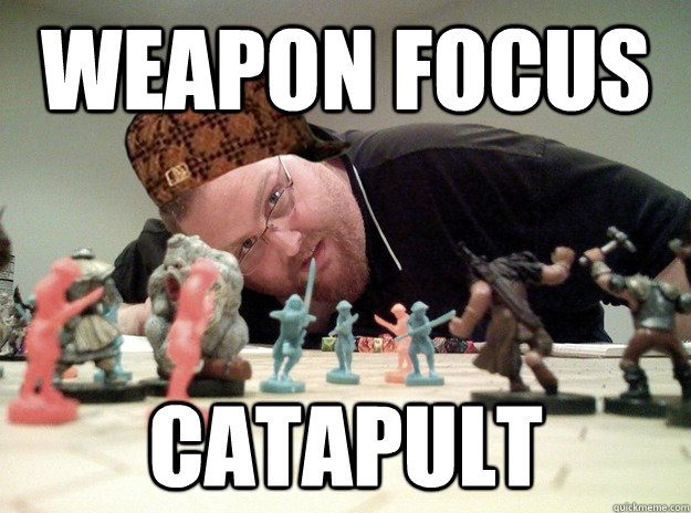 Weapon Focus catapult - Weapon Focus catapult  Scumbag Dungeons and Dragons Player