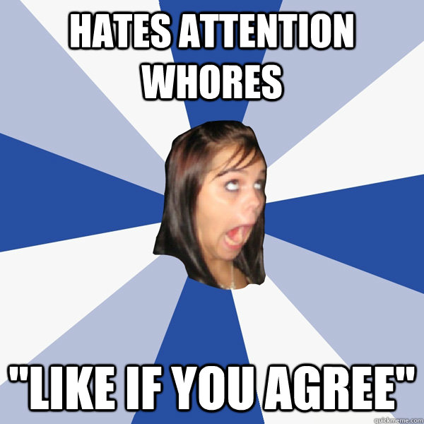 hates attention whores  