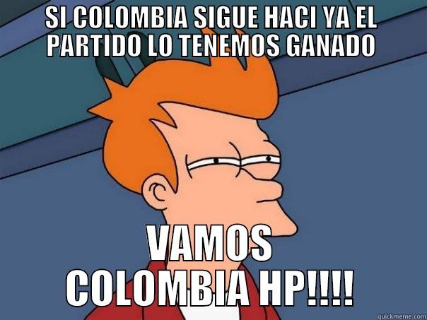 SI COLOMBIA SIGUE HACI YA EL PARTIDO LO TENEMOS GANADO VAMOS COLOMBIA HP!!!! Futurama Fry