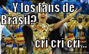 Y LOS FANS DE BRASIL?                                                                                                      CRI CRI CRI... Misc