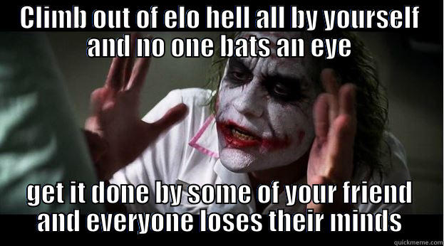 CLIMB OUT OF ELO HELL ALL BY YOURSELF AND NO ONE BATS AN EYE GET IT DONE BY SOME OF YOUR FRIEND AND EVERYONE LOSES THEIR MINDS Joker Mind Loss