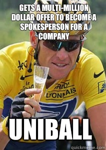 Gets a multi-million dollar offer to become a spokesperson for a company Uniball  Lance Armstrong