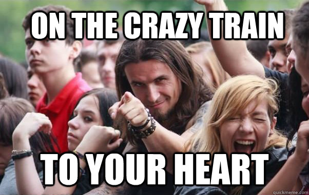 On the crazy train to your heart  Ridiculously Photogenic Metalhead hates metalcore