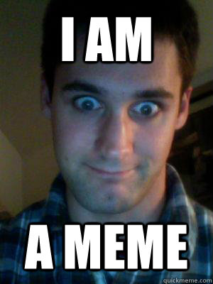 I am A Meme - I am A Meme  Meme guy