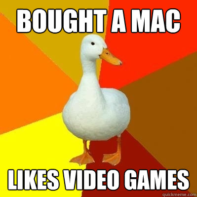 bought a mac likes video games - bought a mac likes video games  Tech Impaired Duck