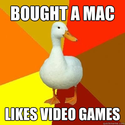 bought a mac likes video games  Tech Impaired Duck