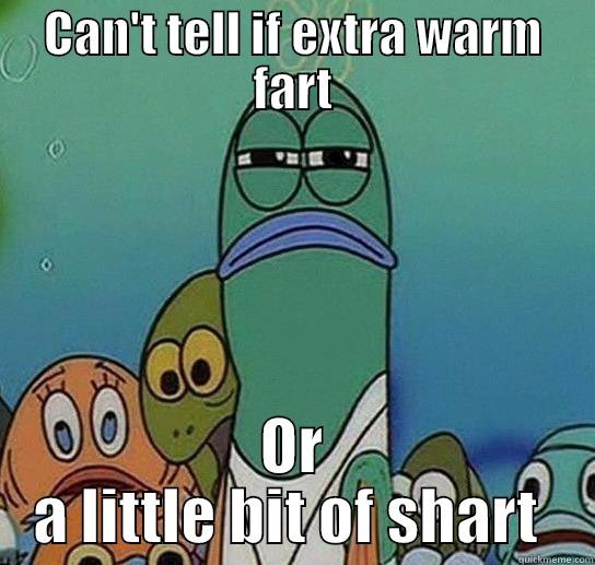 CAN'T TELL IF EXTRA WARM FART OR A LITTLE BIT OF SHART  Serious fish SpongeBob