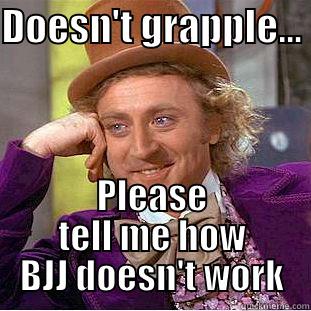DOESN'T GRAPPLE...  PLEASE TELL ME HOW BJJ DOESN'T WORK Condescending Wonka