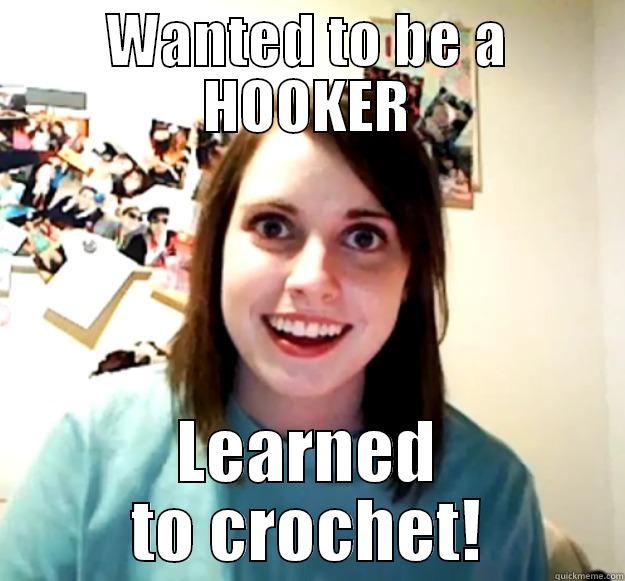 WANTED TO BE A HOOKER LEARNED TO CROCHET! Overly Attached Girlfriend