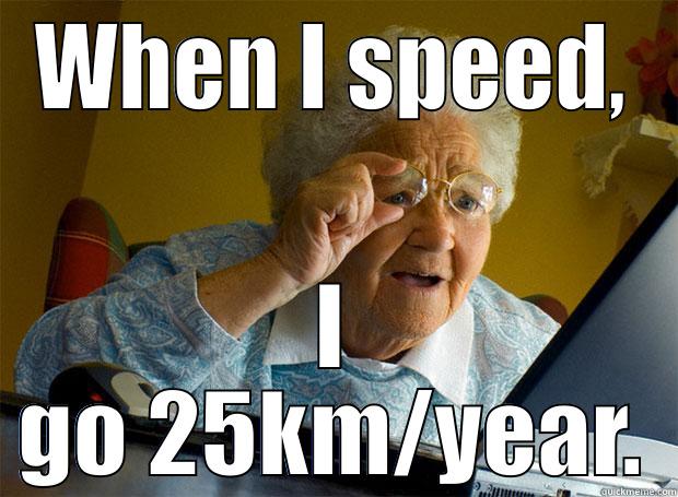 WHEN I SPEED, I GO 25KM/YEAR. Grandma finds the Internet